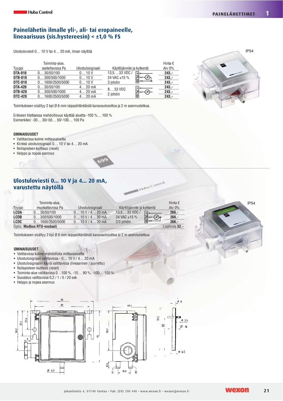 johdin 243,- DTA-420 0 30/50/100 4 20 ma 243,- 8 33 VDC DTB-420 0 300/500/1000 4 20 ma 243,- 2 johdin DTC-420 0 1600/2500/5000 4 20 ma 243,- Esimerkiksi: -30 30/-50 50/-100 100 Pa OMINAISUUDET