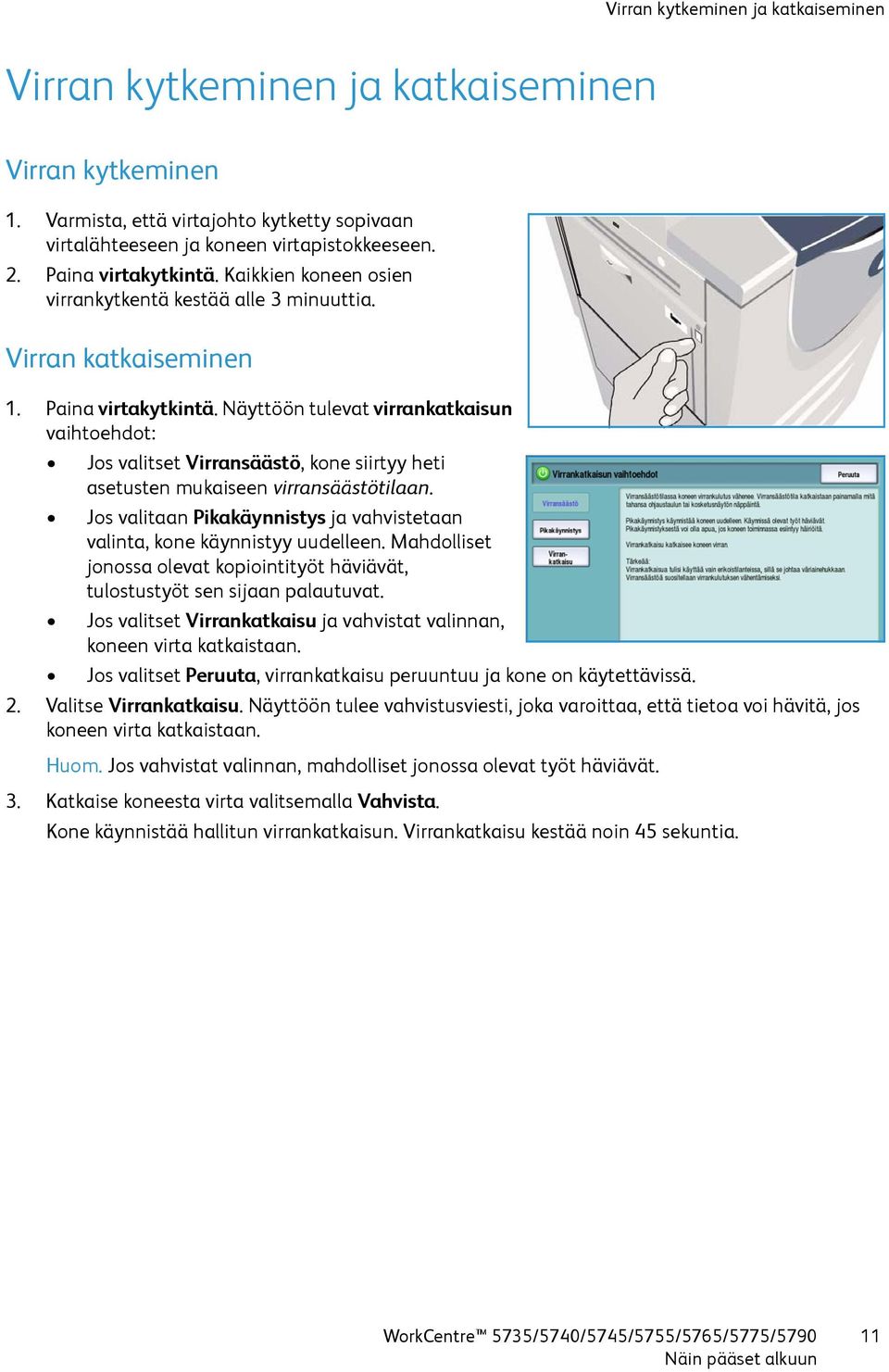 Näyttöön tulevat virrankatkaisun vaihtoehdot: Jos valitset Virransäästö, kone siirtyy heti asetusten mukaiseen virransäästötilaan.