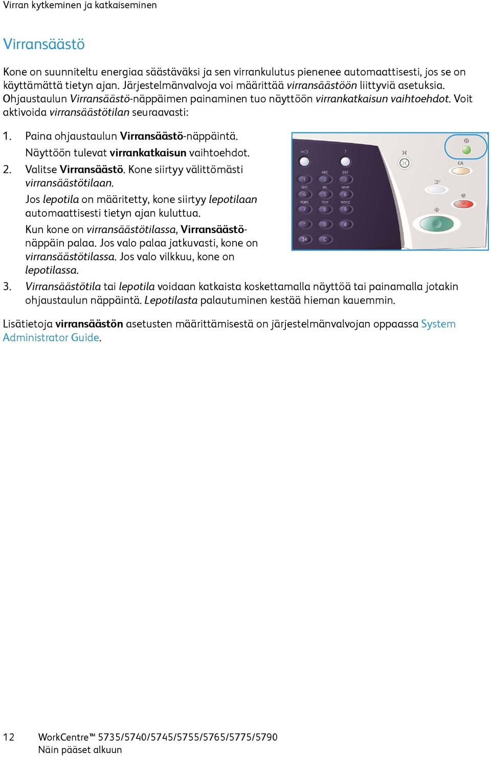 Voit aktivoida virransäästötilan seuraavasti: 1. Paina ohjaustaulun Virransäästö-näppäintä. Näyttöön tulevat virrankatkaisun vaihtoehdot. 2. Valitse Virransäästö.