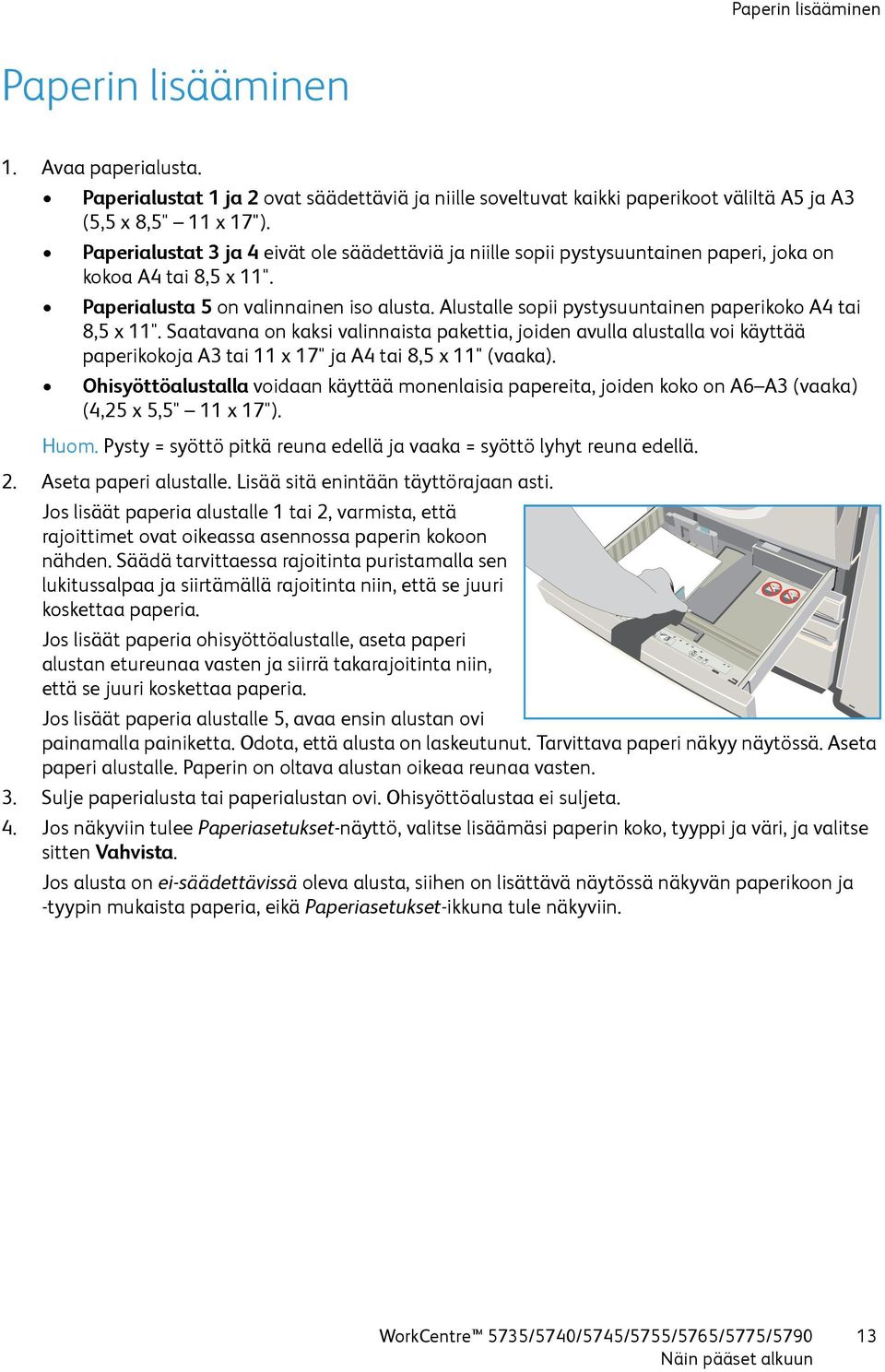 Alustalle sopii pystysuuntainen paperikoko A4 tai 8,5 x 11". Saatavana on kaksi valinnaista pakettia, joiden avulla alustalla voi käyttää paperikokoja A3 tai 11 x 17" ja A4 tai 8,5 x 11" (vaaka).