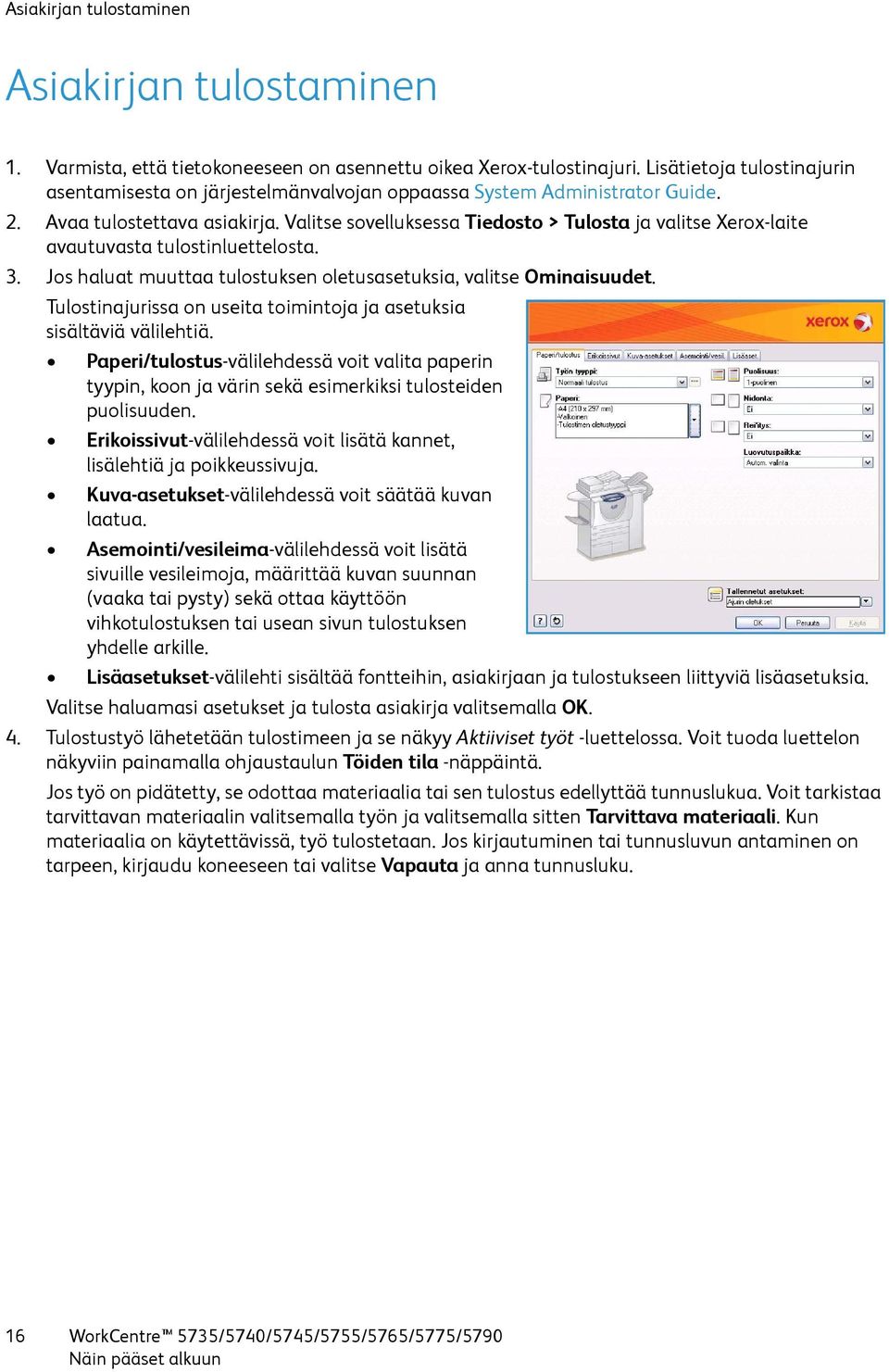 Valitse sovelluksessa Tiedosto > Tulosta ja valitse Xerox-laite avautuvasta tulostinluettelosta. 3. Jos haluat muuttaa tulostuksen oletusasetuksia, valitse Ominaisuudet.