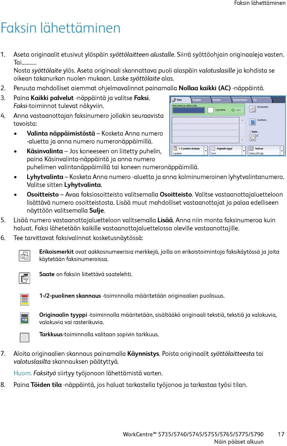 Peruuta mahdolliset aiemmat ohjelmavalinnat painamalla Nollaa kaikki (AC) -näppäintä. 3. Paina Kaikki palvelut -näppäintä ja valitse Faksi. Faksi-toiminnot tulevat näkyviin. 4.