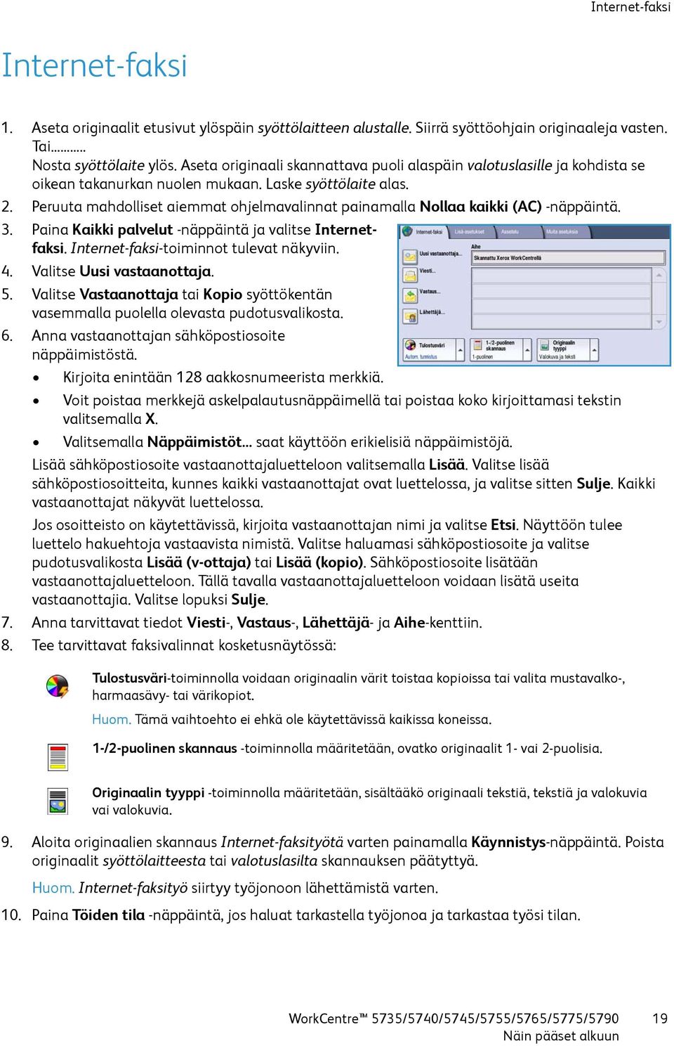 Peruuta mahdolliset aiemmat ohjelmavalinnat painamalla Nollaa kaikki (AC) -näppäintä. 3. Paina Kaikki palvelut -näppäintä ja valitse Internetfaksi. Internet-faksi-toiminnot tulevat näkyviin. 4.