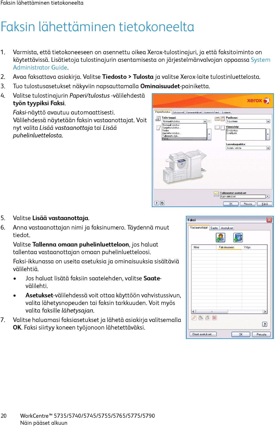 Valitse Tiedosto > Tulosta ja valitse Xerox-laite tulostinluettelosta. 3. Tuo tulostusasetukset näkyviin napsauttamalla Ominaisuudet-painiketta. 4.