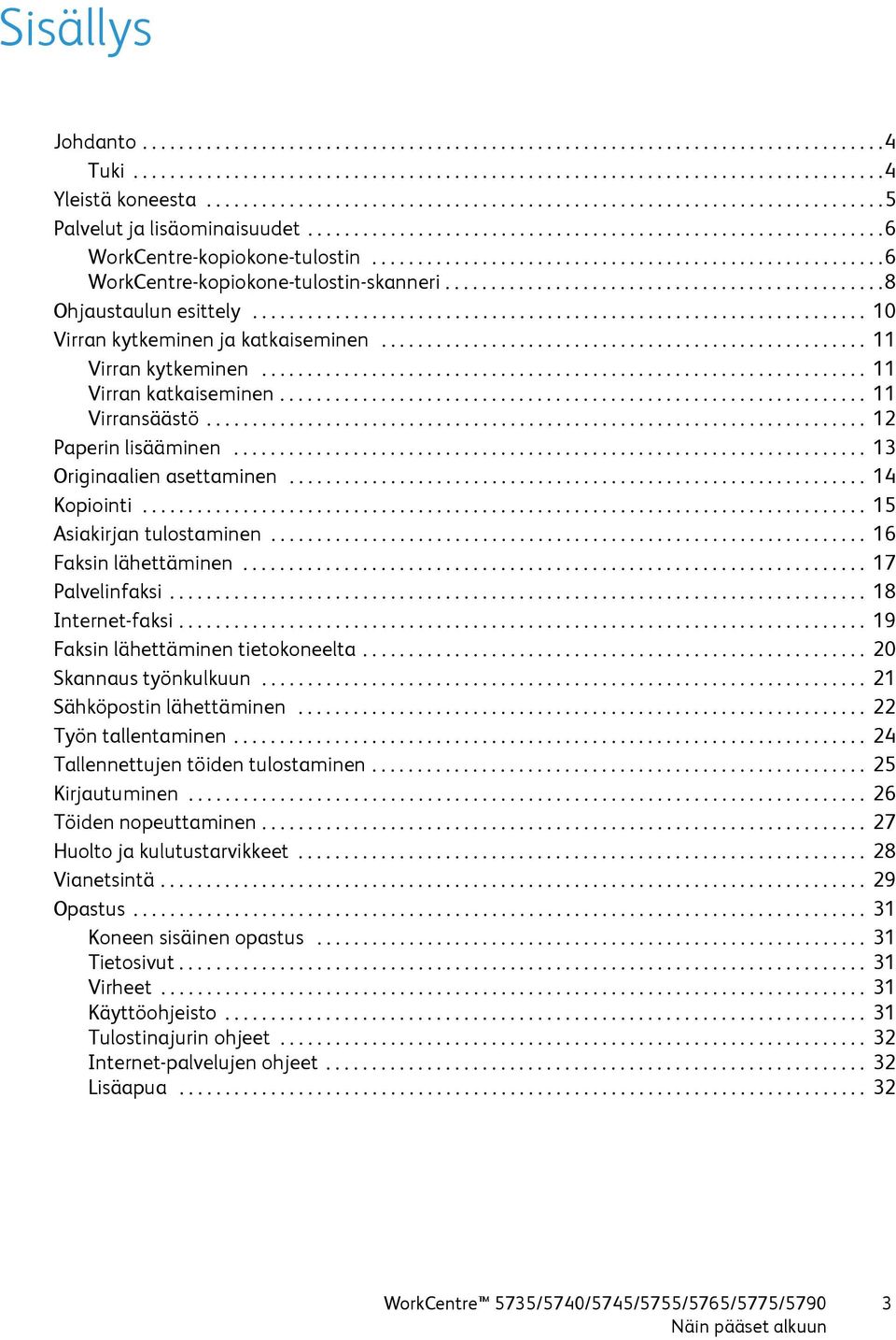 .......................................................6 WorkCentre-kopiokone-tulostin-skanneri................................................8 Ohjaustaulun esittely.