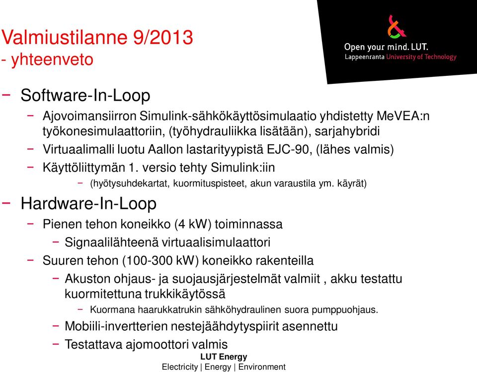 käyrät) Hardware-In-Loop Pienen tehon koneikko (4 kw) toiminnassa Signaalilähteenä virtuaalisimulaattori Suuren tehon (100-300 kw) koneikko rakenteilla Akuston ohjaus- ja