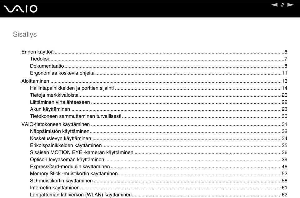 ..31 äppäimistön käyttäminen...32 Kosketuslevyn käyttäminen...34 Erikoispainikkeiden käyttäminen...35 Sisäisen MOTIO EYE -kameran käyttäminen.