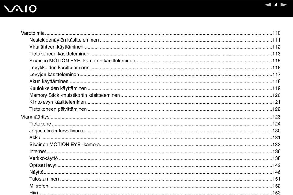 ..118 Kuulokkeiden käyttäminen...119 Memory Stick -muistikortin käsitteleminen...120 Kiintolevyn käsitteleminen...121 Tietokoneen päivittäminen.