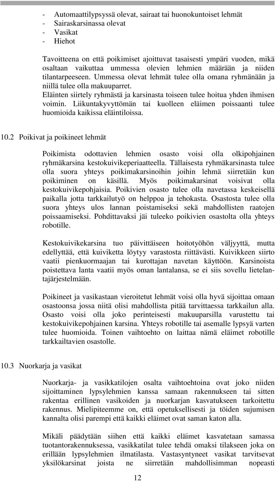 Eläinten siirtely ryhmästä ja karsinasta toiseen tulee hoitua yhden ihmisen voimin. Liikuntakyvyttömän tai kuolleen eläimen poissaanti tulee huomioida kaikissa eläintiloissa. 10.