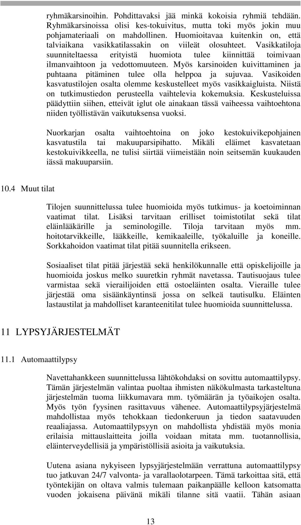 Myös karsinoiden kuivittaminen ja puhtaana pitäminen tulee olla helppoa ja sujuvaa. Vasikoiden kasvatustilojen osalta olemme keskustelleet myös vasikkaigluista.
