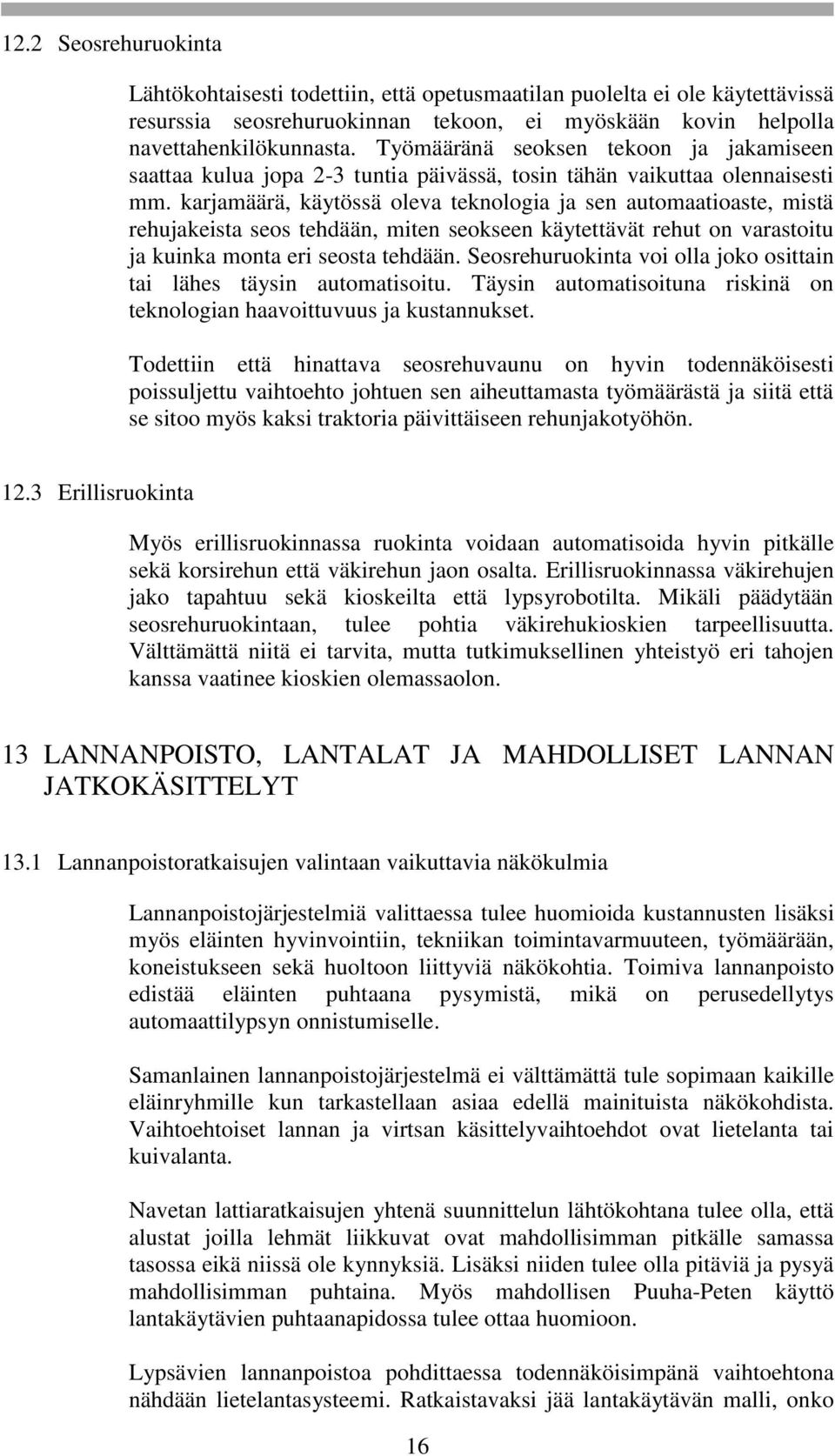 karjamäärä, käytössä oleva teknologia ja sen automaatioaste, mistä rehujakeista seos tehdään, miten seokseen käytettävät rehut on varastoitu ja kuinka monta eri seosta tehdään.