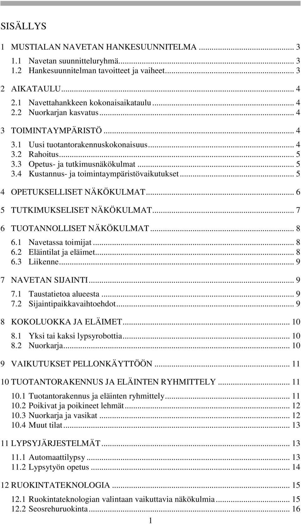 .. 5 4 OPETUKSELLISET NÄKÖKULMAT... 6 5 TUTKIMUKSELISET NÄKÖKULMAT... 7 6 TUOTANNOLLISET NÄKÖKULMAT... 8 6.1 Navetassa toimijat... 8 6.2 Eläintilat ja eläimet... 8 6.3 Liikenne... 9 7 NAVETAN SIJAINTI.