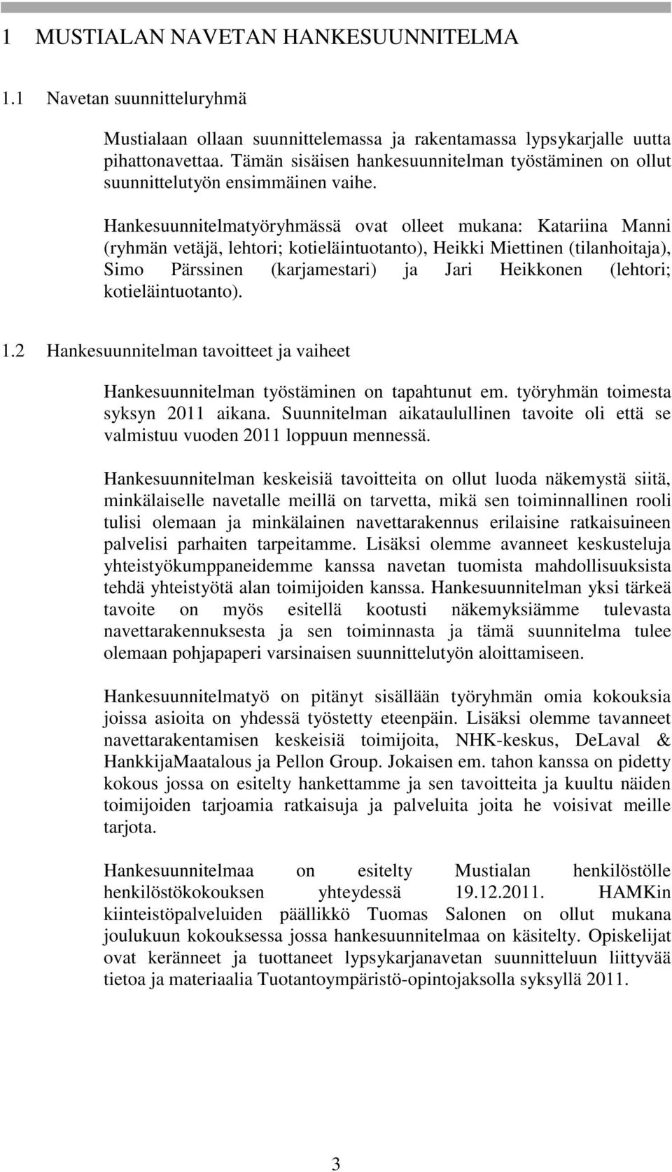 Hankesuunnitelmatyöryhmässä ovat olleet mukana: Katariina Manni (ryhmän vetäjä, lehtori; kotieläintuotanto), Heikki Miettinen (tilanhoitaja), Simo Pärssinen (karjamestari) ja Jari Heikkonen (lehtori;