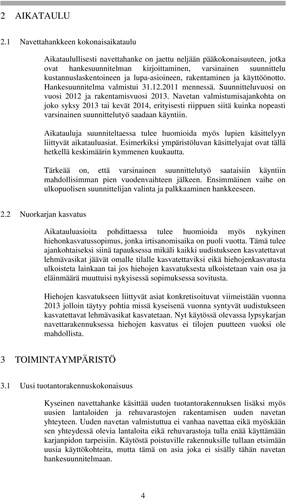 lupa-asioineen, rakentaminen ja käyttöönotto. Hankesuunnitelma valmistui 31.12.2011 mennessä. Suunnitteluvuosi on vuosi 2012 ja rakentamisvuosi 2013.