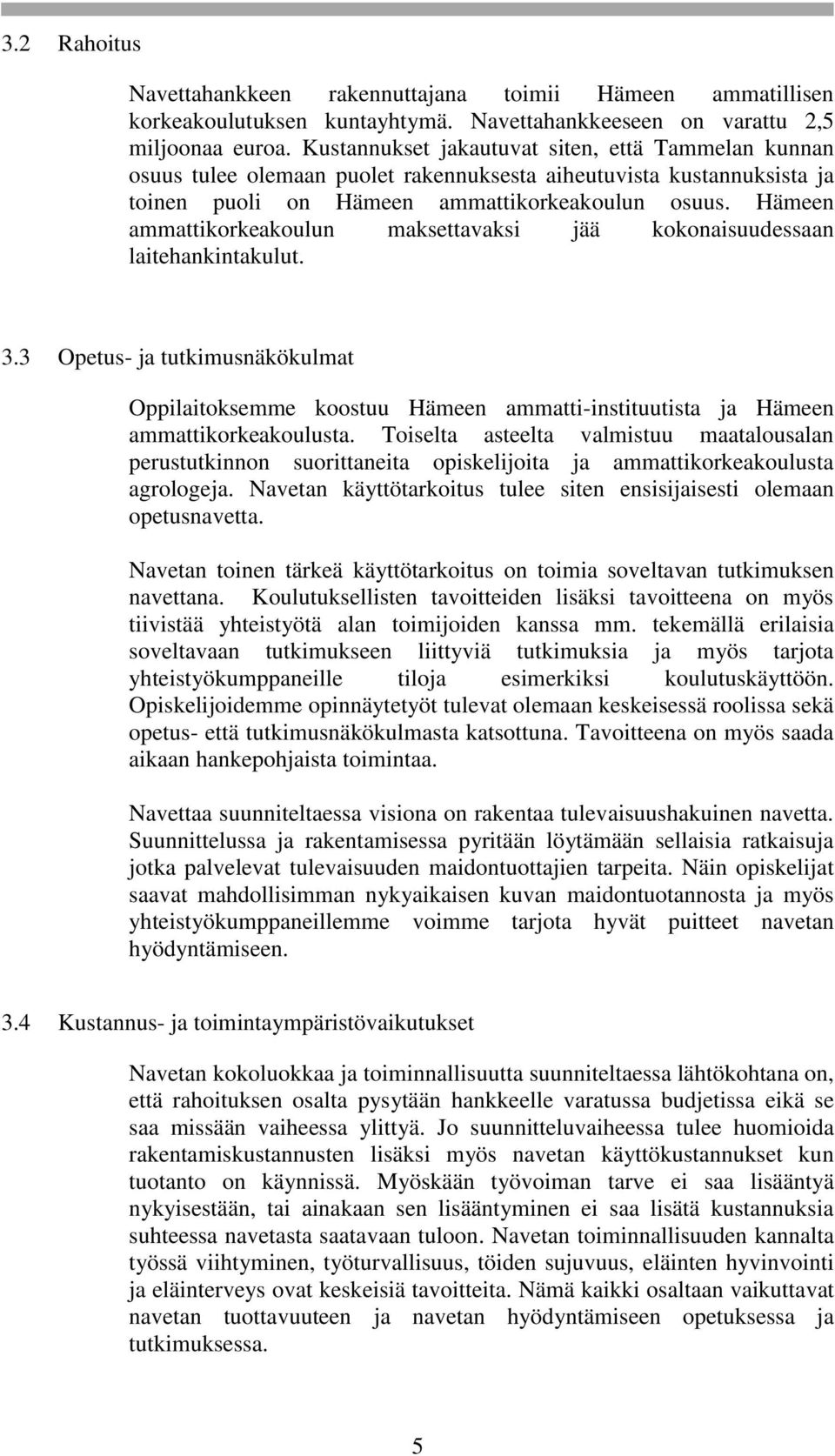 Hämeen ammattikorkeakoulun maksettavaksi jää kokonaisuudessaan laitehankintakulut. 3.