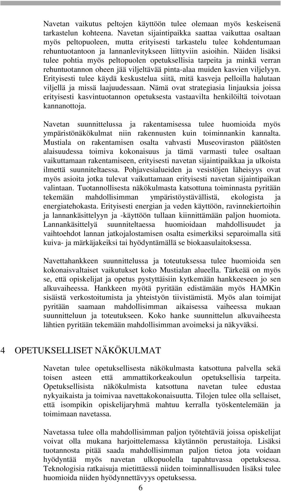 Näiden lisäksi tulee pohtia myös peltopuolen opetuksellisia tarpeita ja minkä verran rehuntuotannon oheen jää viljeltävää pinta-alaa muiden kasvien viljelyyn.