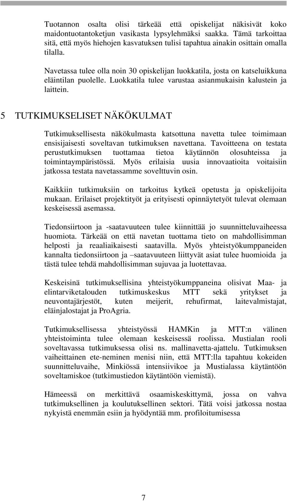 Luokkatila tulee varustaa asianmukaisin kalustein ja laittein.