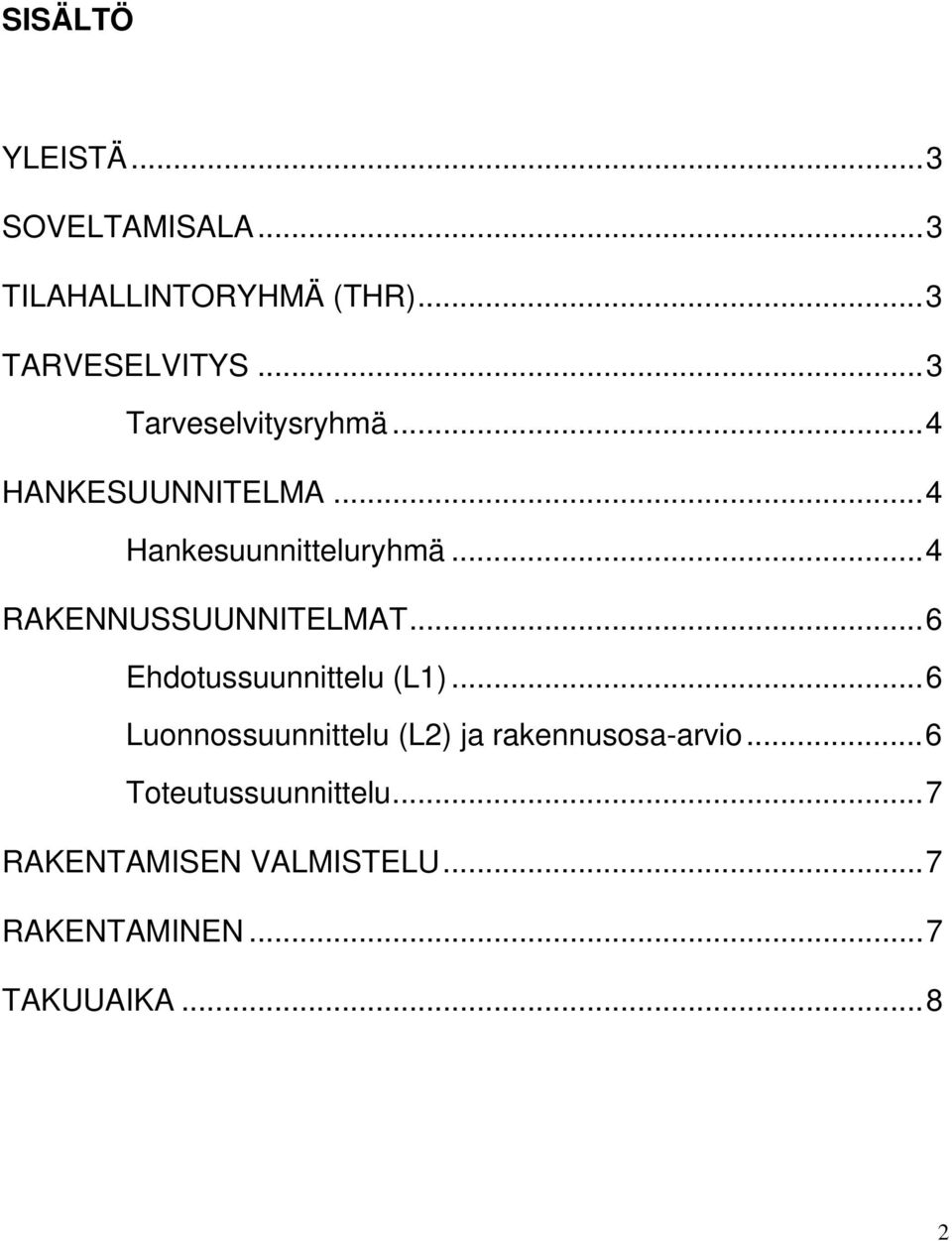 ..4 RAKENNUSSUUNNITELMAT...6 Ehdotussuunnittelu (L1).