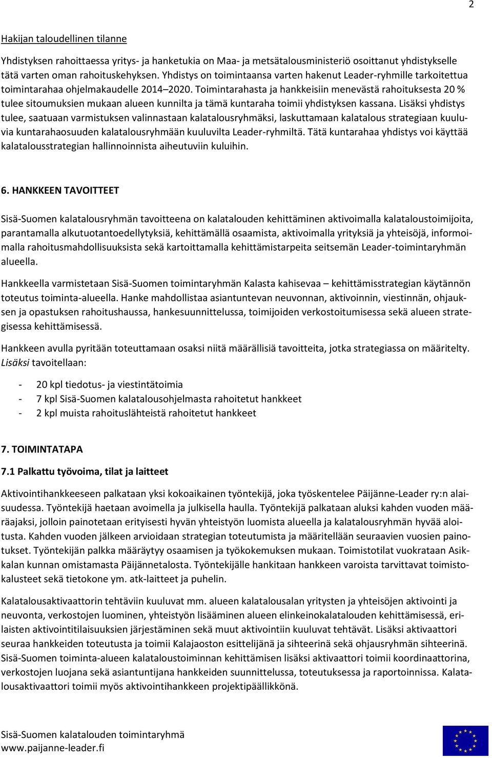 Toimintarahasta ja hankkeisiin menevästä rahoituksesta 20 % tulee sitoumuksien mukaan alueen kunnilta ja tämä kuntaraha toimii yhdistyksen kassana.