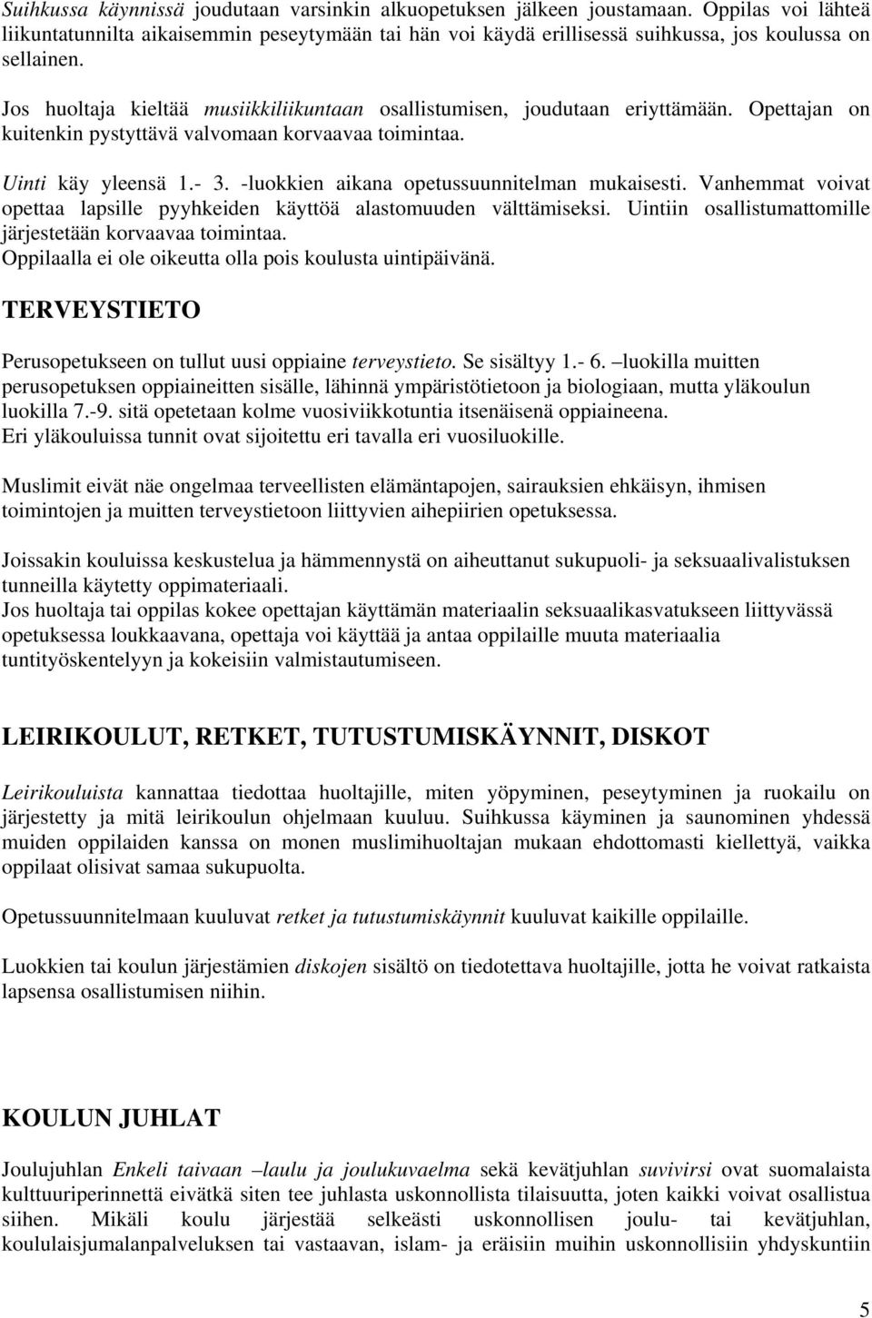 Jos huoltaja kieltää musiikkiliikuntaan osallistumisen, joudutaan eriyttämään. Opettajan on kuitenkin pystyttävä valvomaan korvaavaa toimintaa. Uinti käy yleensä 1.- 3.