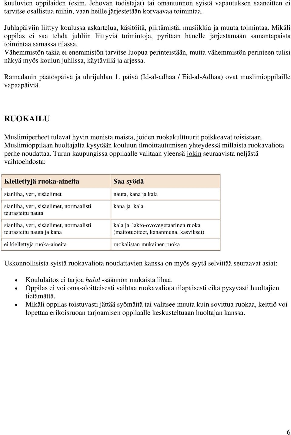 Mikäli oppilas ei saa tehdä juhliin liittyviä toimintoja, pyritään hänelle järjestämään samantapaista toimintaa samassa tilassa.