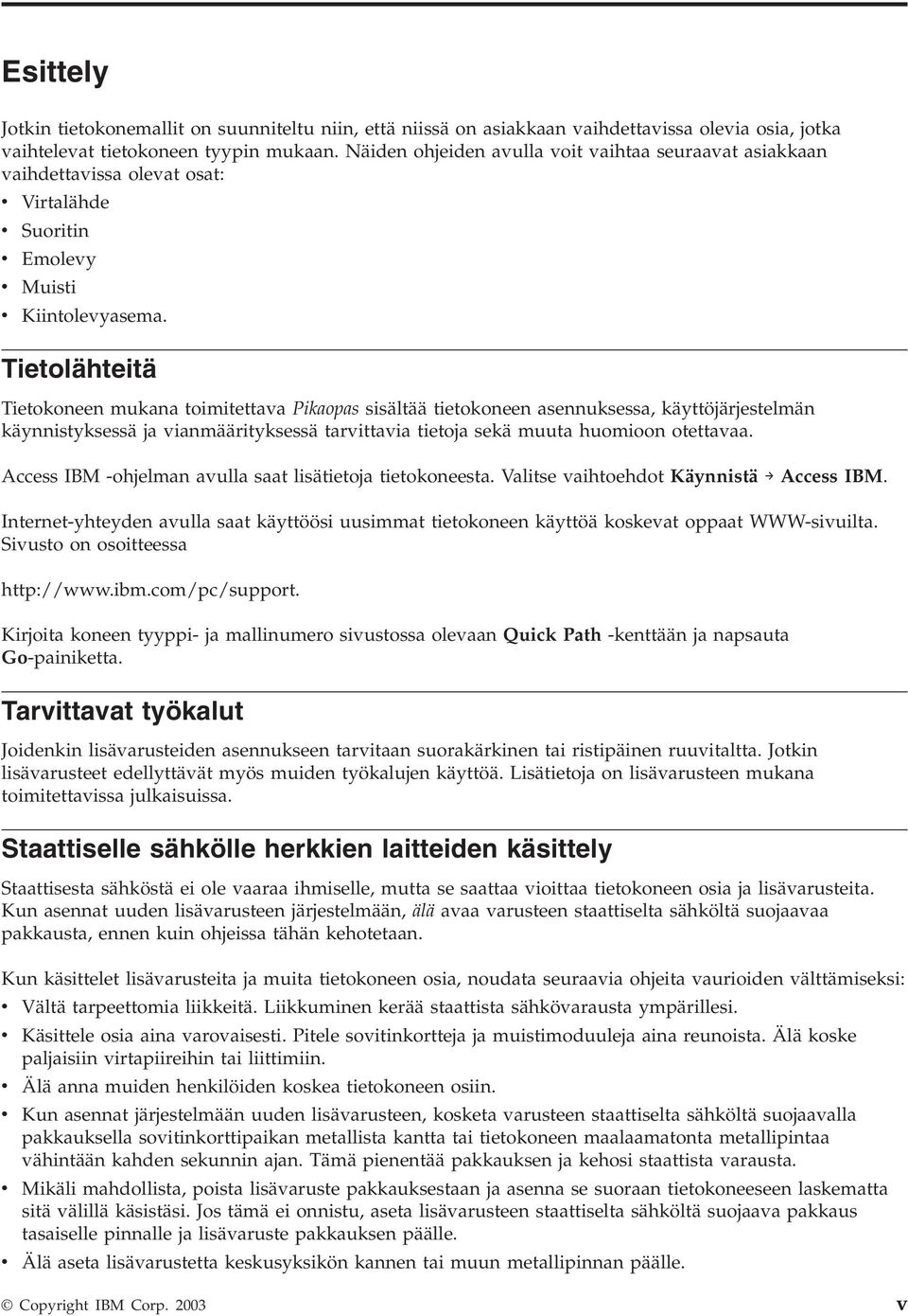 Tietolähteitä Tietokoneen mukana toimitettaa Pikaopas sisältää tietokoneen asennuksessa, käyttöjärjestelmän käynnistyksessä ja ianmäärityksessä tarittaia tietoja sekä muuta huomioon otettaaa.