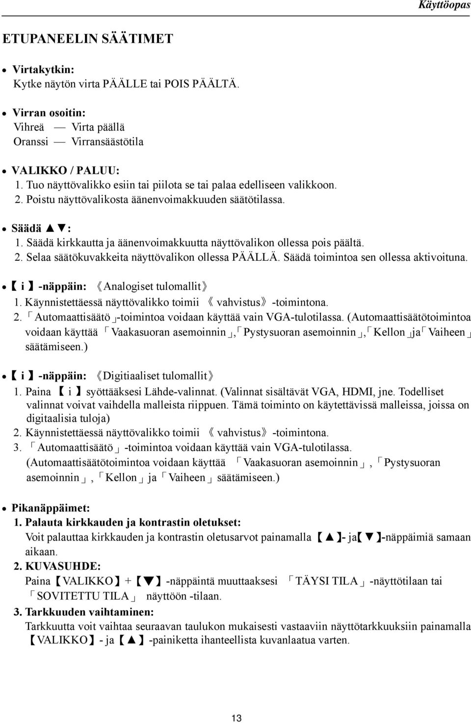 Säädä kirkkautta ja äänenvoimakkuutta näyttövalikon ollessa pois päältä. 2. Selaa säätökuvakkeita näyttövalikon ollessa PÄÄLLÄ. Säädä toimintoa sen ollessa aktivoituna.