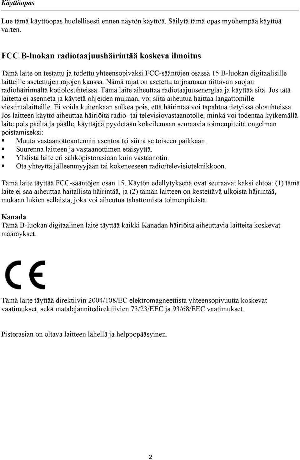 Nämä rajat on asetettu tarjoamaan riittävän suojan radiohäirinnältä kotiolosuhteissa. Tämä laite aiheuttaa radiotaajuusenergiaa ja käyttää sitä.