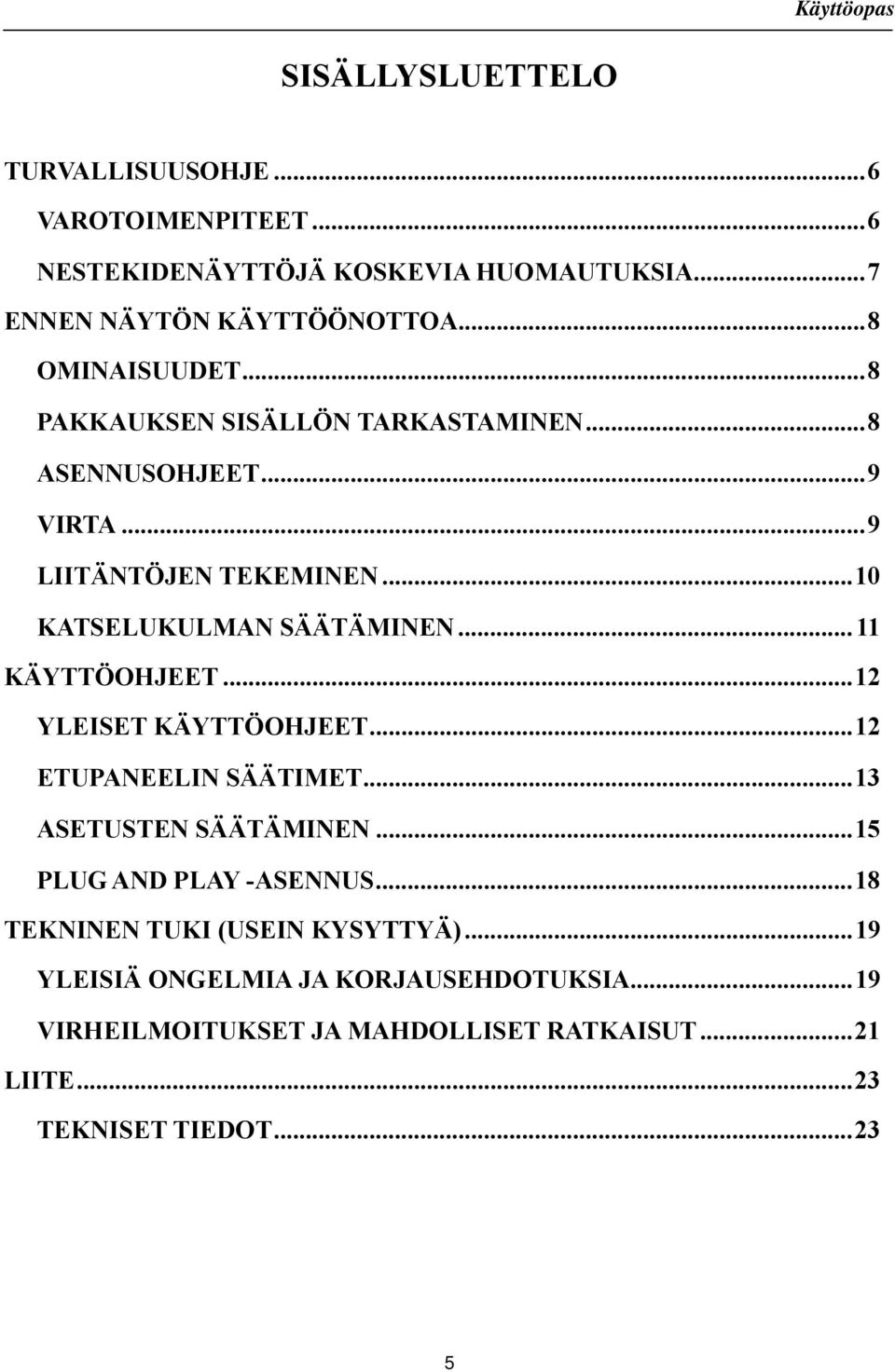 .. 11 KÄYTTÖOHJEET... 12 YLEISET KÄYTTÖOHJEET... 12 ETUPANEELIN SÄÄTIMET... 13 ASETUSTEN SÄÄTÄMINEN... 15 PLUG AND PLAY -ASENNUS.