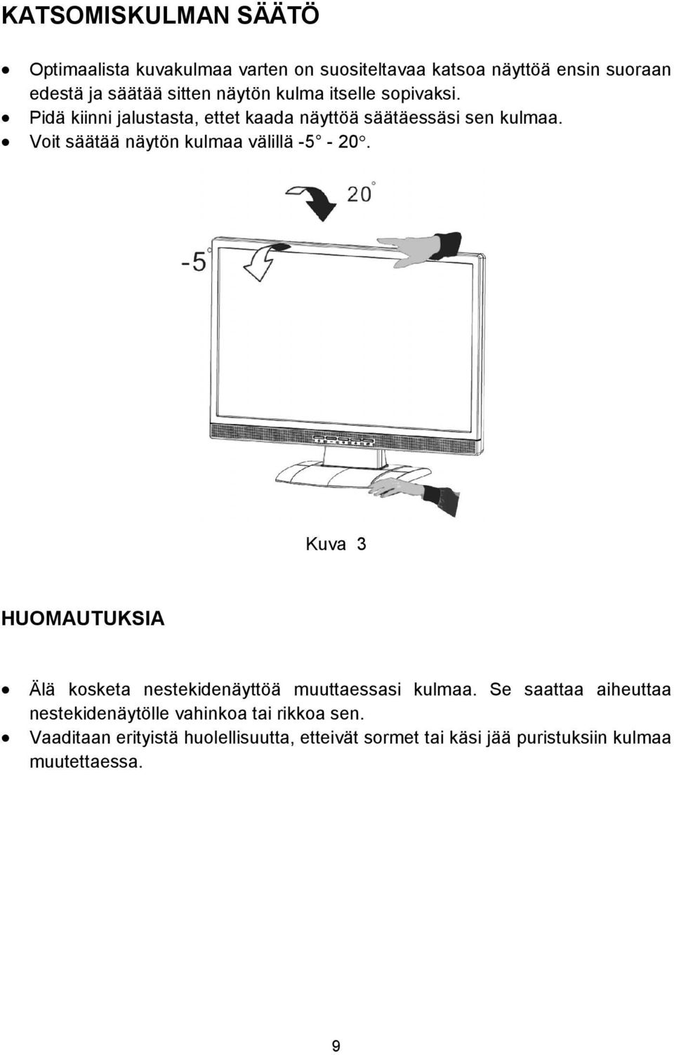 Voit säätää näytön kulmaa välillä -5-20. Kuva 3 HUOMAUTUKSIA Älä kosketa nestekidenäyttöä muuttaessasi kulmaa.