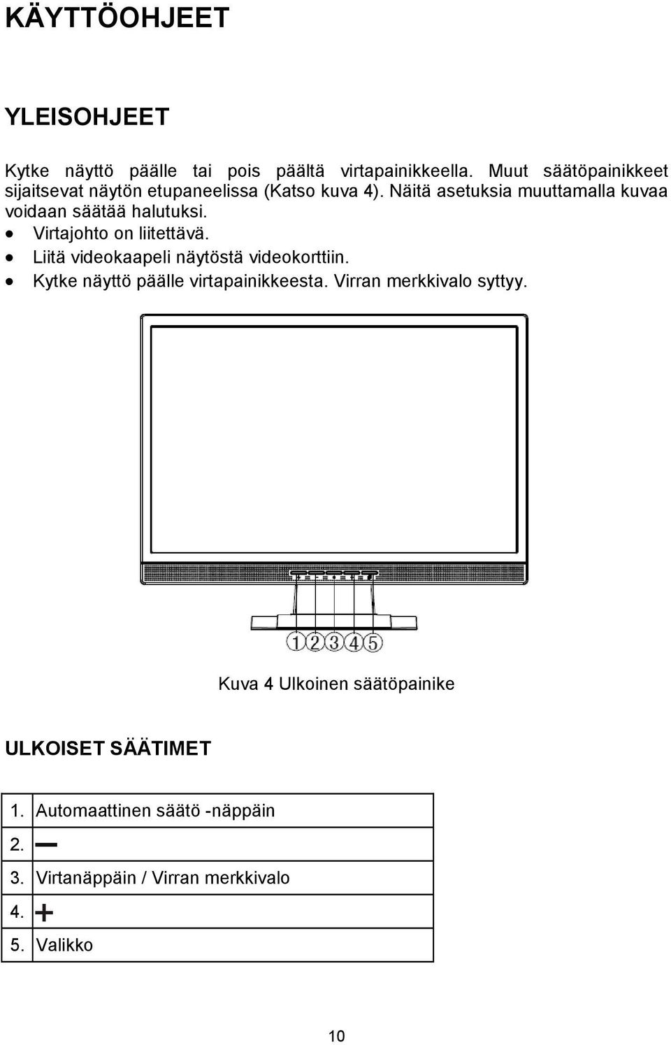 Näitä asetuksia muuttamalla kuvaa voidaan säätää halutuksi. Virtajohto on liitettävä.