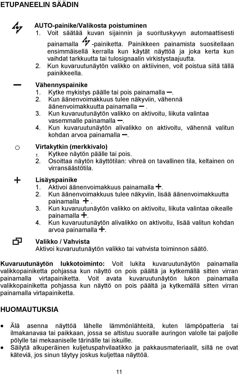 Kun kuvaruutunäytön valikko on aktiivinen, voit poistua siitä tällä painikkeella. Vähennyspainike 1. Kytke mykistys päälle tai pois painamalla. 2.