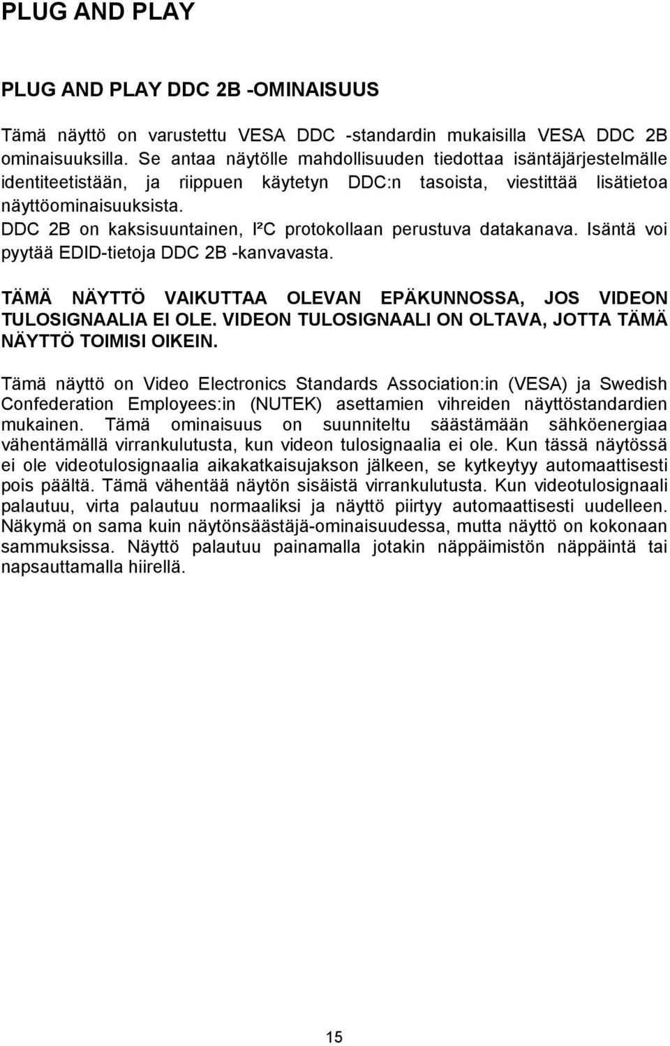 DDC 2B on kaksisuuntainen, I²C protokollaan perustuva datakanava. Isäntä voi pyytää EDID-tietoja DDC 2B -kanvavasta. TÄMÄ NÄYTTÖ VAIKUTTAA OLEVAN EPÄKUNNOSSA, JOS VIDEON TULOSIGNAALIA EI OLE.