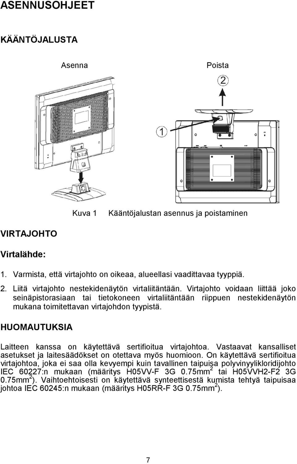 HUOMAUTUKSIA Laitteen kanssa on käytettävä sertifioitua virtajohtoa. Vastaavat kansalliset asetukset ja laitesäädökset on otettava myös huomioon.