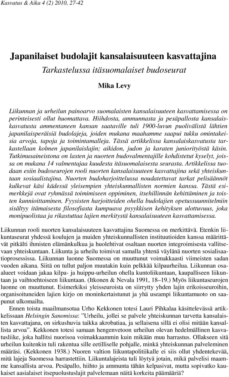 Hiihdosta, ammunnasta ja pesäpallosta kansalaiskasvatusta ammentaneen kansan saataville tuli 1900-luvun puolivälistä lähtien japanilaisperäisiä budolajeja, joiden mukana maahamme saapui tukku