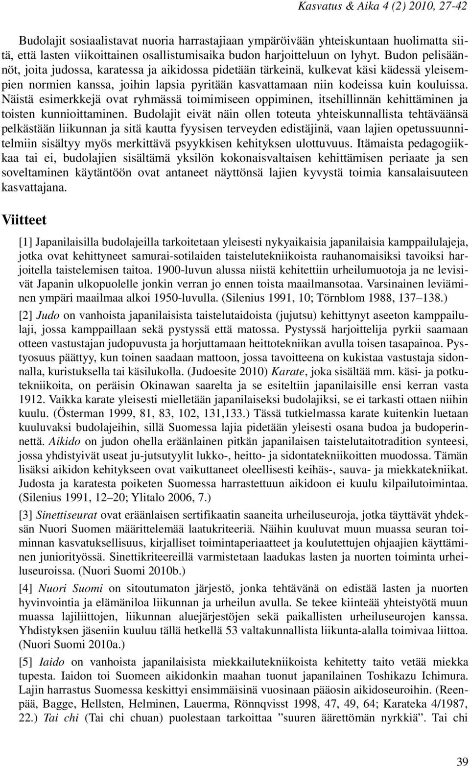 Näistä esimerkkejä ovat ryhmässä toimimiseen oppiminen, itsehillinnän kehittäminen ja toisten kunnioittaminen.