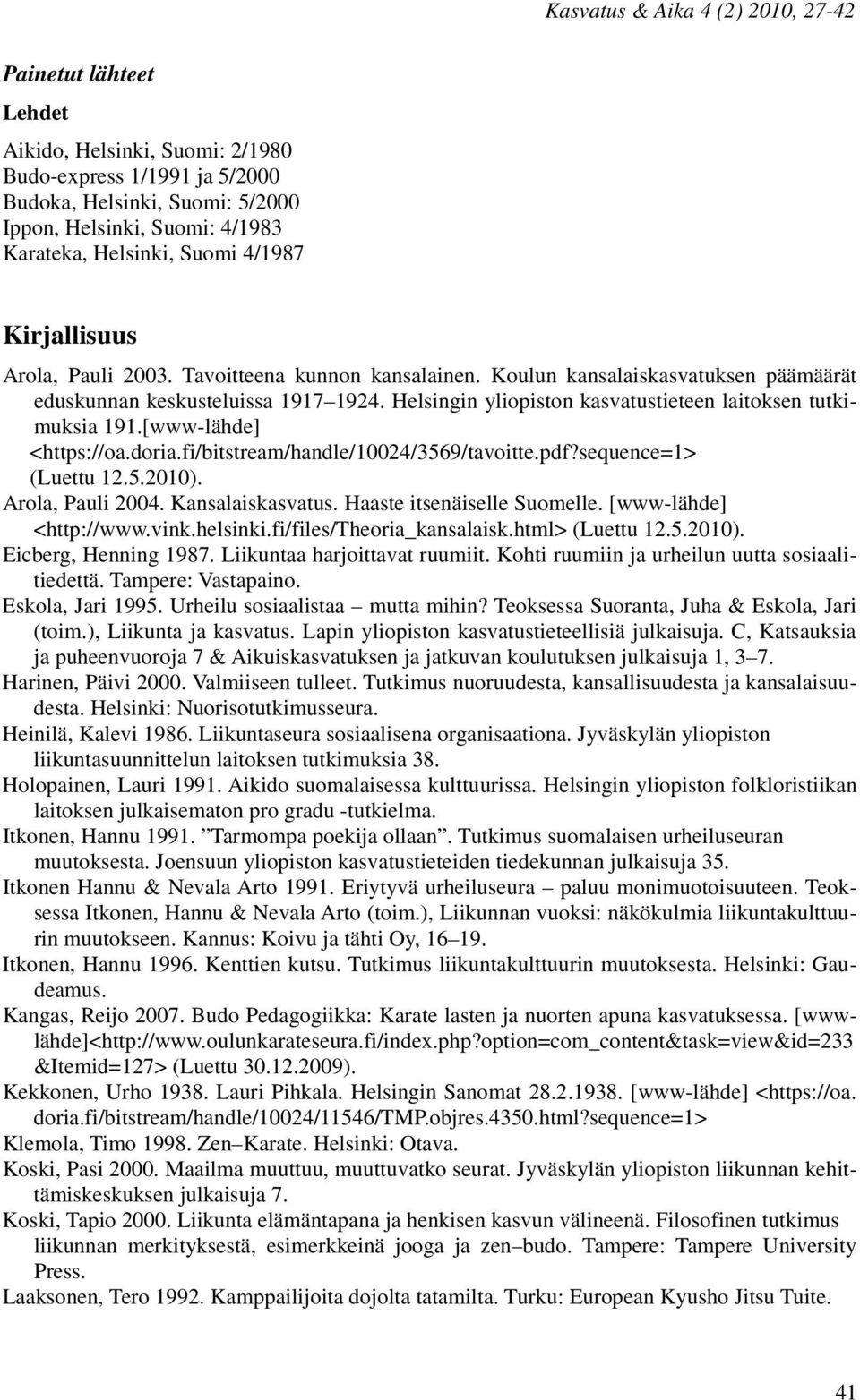 Helsingin yliopiston kasvatustieteen laitoksen tutkimuksia 191.[www-lähde] <https://oa.doria.fi/bitstream/handle/10024/3569/tavoitte.pdf?sequence=1> (Luettu 12.5.2010). Arola, Pauli 2004.