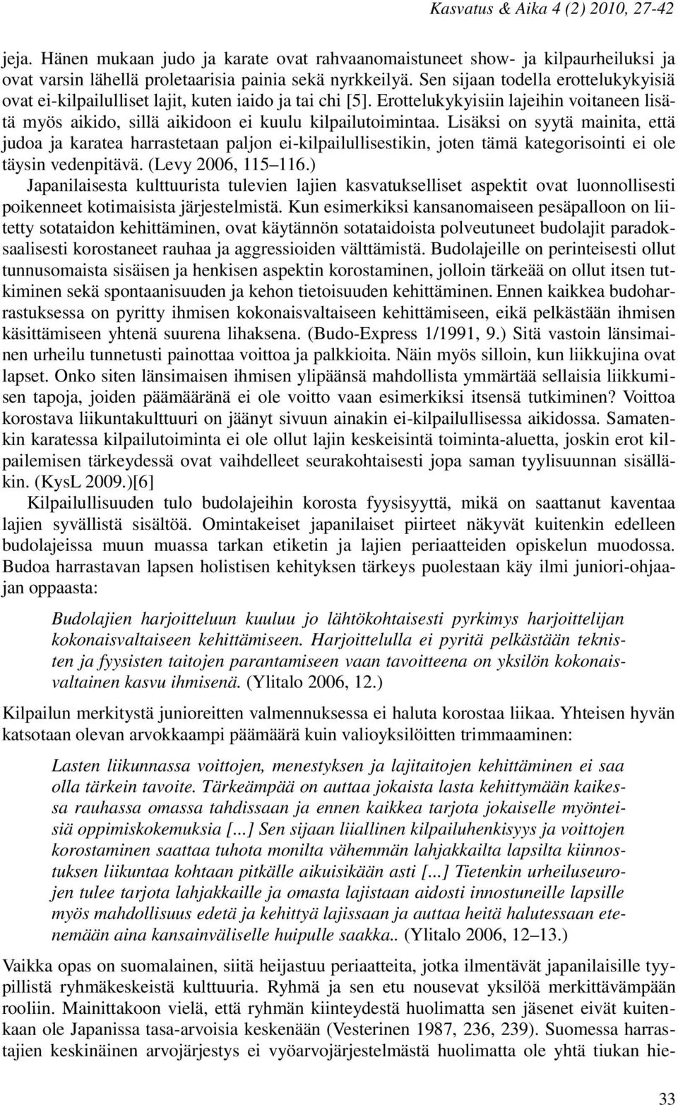 Lisäksi on syytä mainita, että judoa ja karatea harrastetaan paljon ei-kilpailullisestikin, joten tämä kategorisointi ei ole täysin vedenpitävä. (Levy 2006, 115 116.