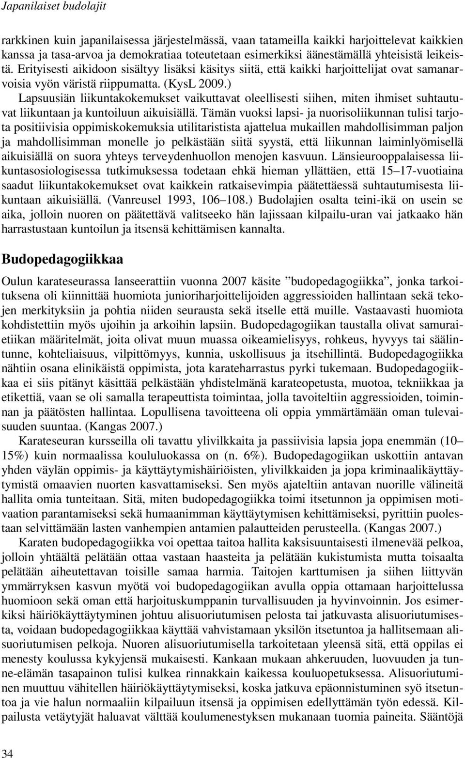 ) Lapsuusiän liikuntakokemukset vaikuttavat oleellisesti siihen, miten ihmiset suhtautuvat liikuntaan ja kuntoiluun aikuisiällä.