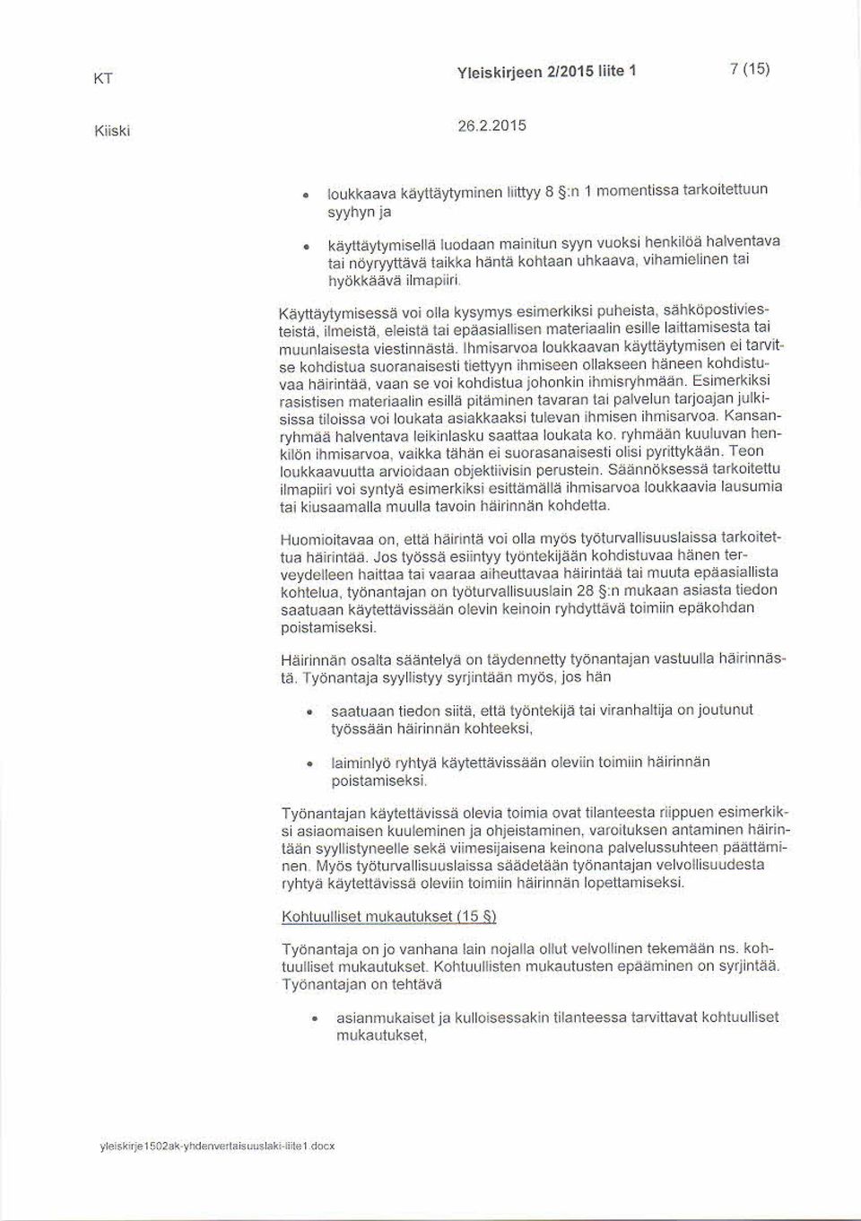 vihamielinen tai hyökkäävä ilmapiiri Käyttäytymisessä voi olla kysymys esimerkiksi puheista. sähköpostiviesteistä, ilmeistä.