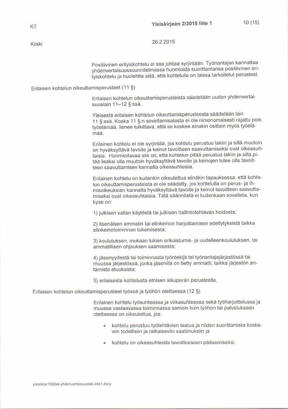 Erilaisen kohtelun oikeuttamisperusteista säädetään uuden yhdenvertaisuuslain 11-12 :ssä. Yleisestä erilaisen kohtelun oikeuttamisperusteesta säädetään lain 11 ssä.