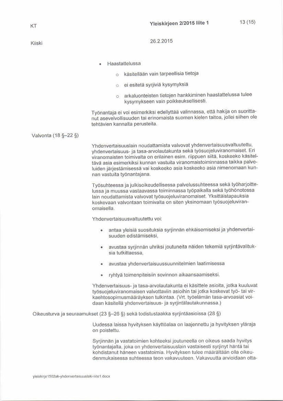 Työnantaja ei voi esimerkiksi edellyttää valinnassa, että hakija ori suorittanut asevelvollisuuden tai erinomaista suomen kielen taitoa, jollei siihen ole tehtävien kannalta perusteita.