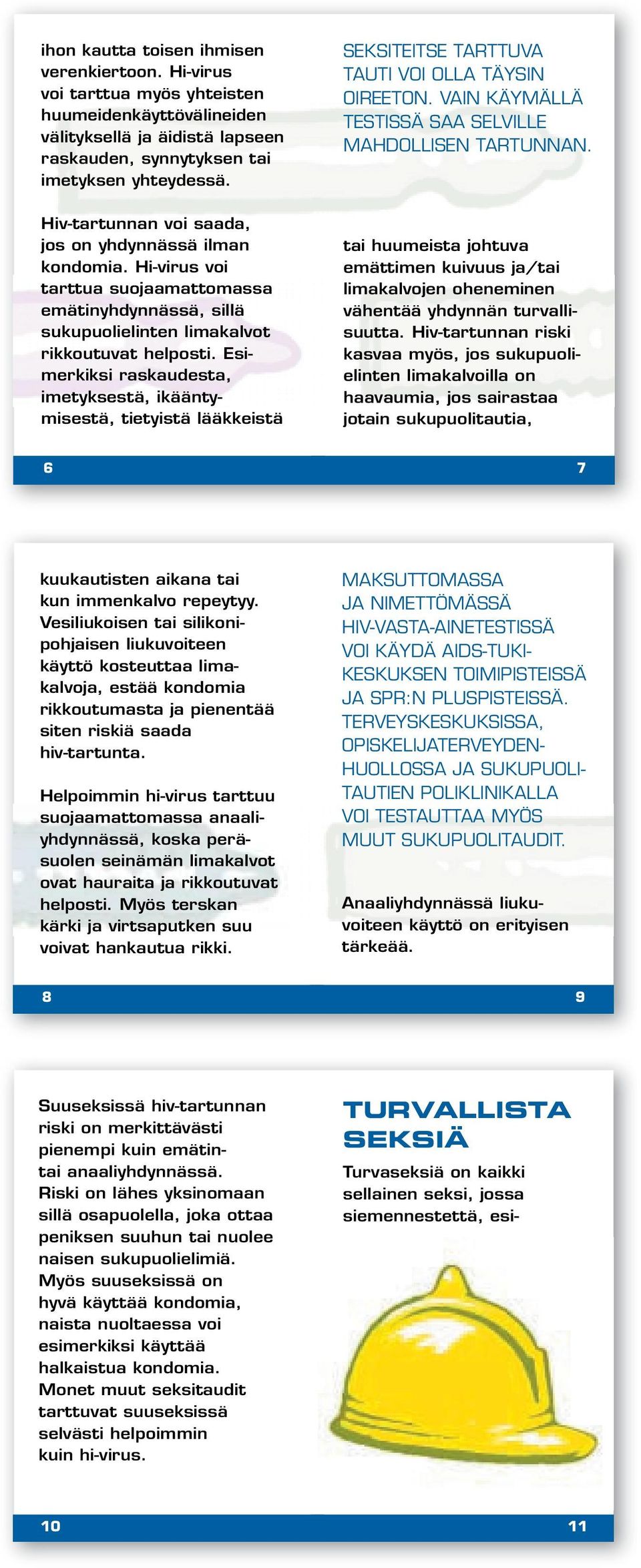 Hi-virus voi tarttua suojaamattomassa emätinyhdynnässä, sillä sukupuolielinten limakalvot rikkoutuvat helposti.