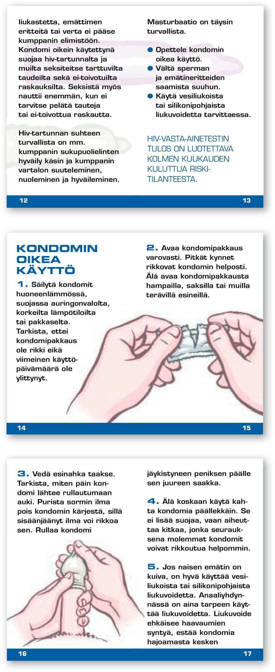 kumppanin sukupuolielinten hyväily käsin ja kumppanin vartalon suuteleminen, nuoleminen ja hyväileminen. Masturbaatio on täysin turvallista. Opettele kondomin oikea käyttö.