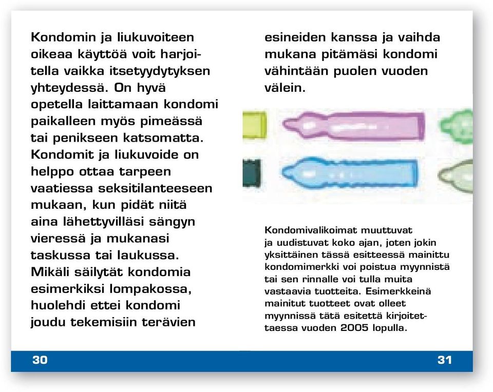 Mikäli säilytät kondomia esimerkiksi lompakossa, huolehdi ettei kondomi joudu tekemisiin terävien esineiden kanssa ja vaihda mukana pitämäsi kondomi vähintään puolen vuoden välein.