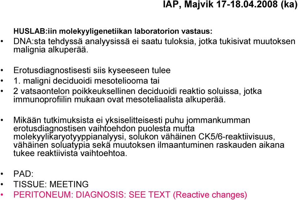maligni deciduoidi mesoteliooma tai 2 vatsaontelon poikkeuksellinen deciduoidi reaktio soluissa, jotka immunoprofiilin mukaan ovat mesoteliaalista alkuperää.