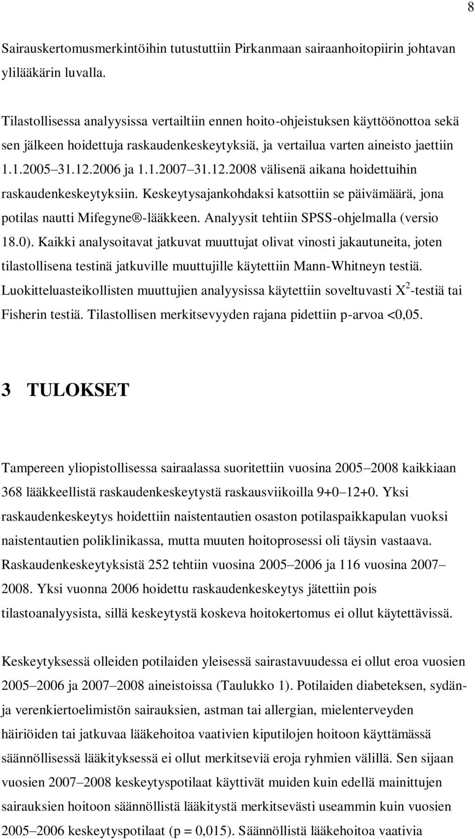 12.2008 välisenä aikana hoidettuihin raskaudenkeskeytyksiin. Keskeytysajankohdaksi katsottiin se päivämäärä, jona potilas nautti Mifegyne -lääkkeen. Analyysit tehtiin SPSS-ohjelmalla (versio 18.0).