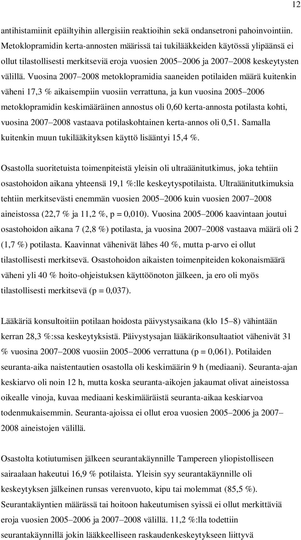 Vuosina 2007 2008 metoklopramidia saaneiden potilaiden määrä kuitenkin väheni 17,3 % aikaisempiin vuosiin verrattuna, ja kun vuosina 2005 2006 metoklopramidin keskimääräinen annostus oli 0,60