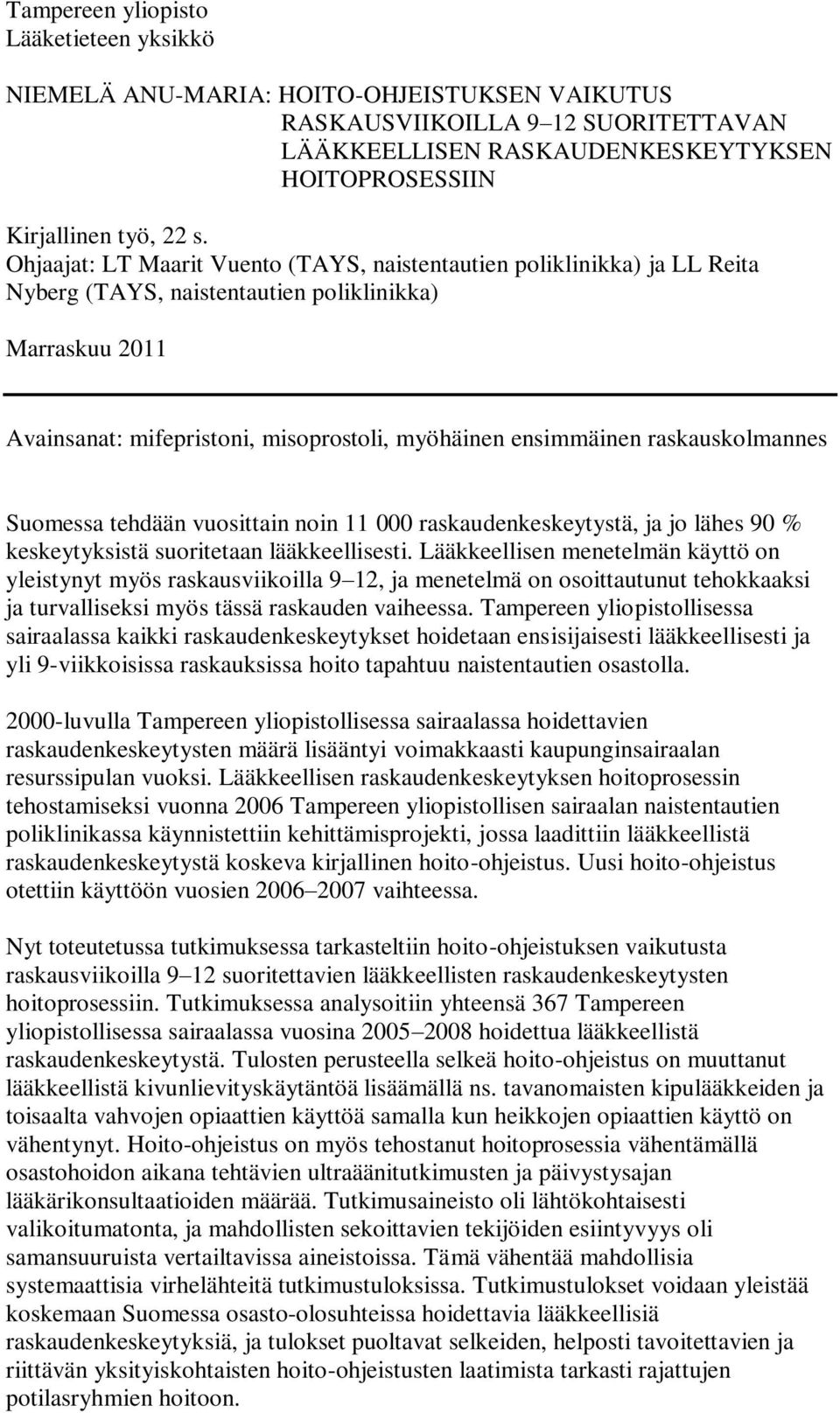 raskauskolmannes Suomessa tehdään vuosittain noin 11 000 raskaudenkeskeytystä, ja jo lähes 90 % keskeytyksistä suoritetaan lääkkeellisesti.