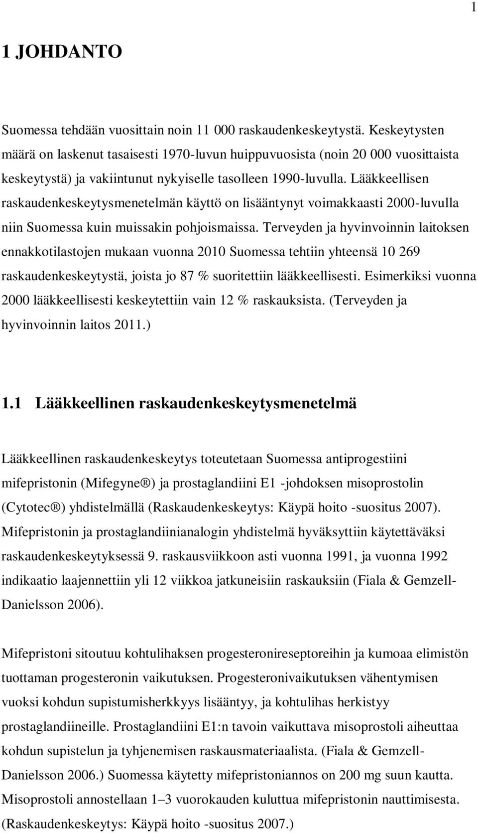 Lääkkeellisen raskaudenkeskeytysmenetelmän käyttö on lisääntynyt voimakkaasti 2000-luvulla niin Suomessa kuin muissakin pohjoismaissa.